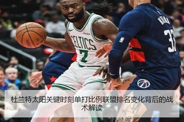 杜兰特太阳关键时刻单打比例联盟排名变化背后的战术解读