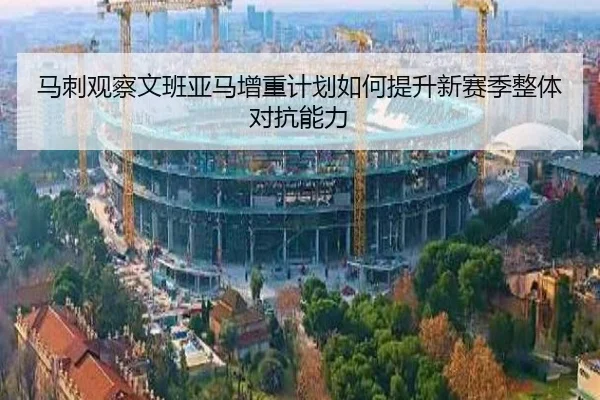 马刺观察文班亚马增重计划如何提升新赛季整体对抗能力